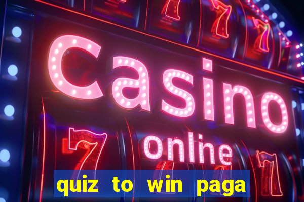 quiz to win paga mesmo quiz money paga mesmo